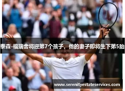 泰森-福瑞舍将迎第7个孩子，他的妻子即将生下第5胎